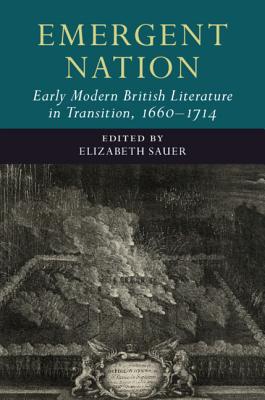 Emergent Nation: Early Modern British Literature in Transition, 1660-1714: Volume 3 - Sauer, Elizabeth (Editor)
