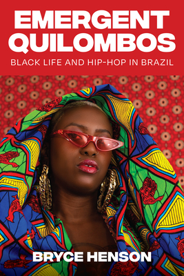 Emergent Quilombos: Black Life and Hip-Hop in Brazil - Henson, Bryce