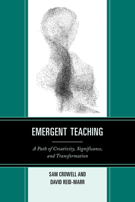Emergent Teaching: A Path of Creativity, Significance, and Transformation - Crowell, Sam, Dr., and Reid-Marr, David