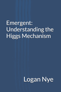 Emergent: Understanding the Higgs Mechanism