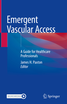 Emergent Vascular Access: A Guide for Healthcare Professionals - Paxton, James H (Editor)