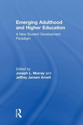 Emerging Adulthood and Higher Education: A New Student Development Paradigm - Murray, Joseph L (Editor), and Arnett, Jeffrey Jensen, PH.D. (Editor)