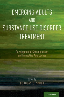 Emerging Adults and Substance Use Disorder Treatment: Developmental Considerations and Innovative Approaches - Smith, Douglas C (Editor)