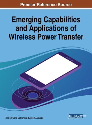 Emerging Capabilities and Applications of Wireless Power Transfer - Trivio-Cabrera, Alicia (Editor), and Aguado, Jos a (Editor)