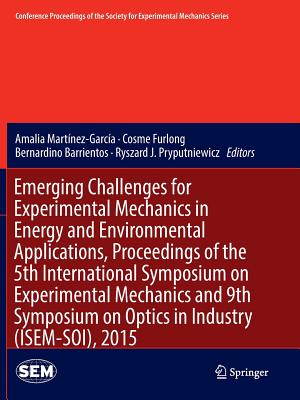 Emerging Challenges for Experimental Mechanics in Energy and Environmental Applications, Proceedings of the 5th International Symposium on Experimental Mechanics and 9th Symposium on Optics in Industry (Isem-Soi), 2015 - Martnez-Garca, Amalia (Editor), and Furlong, Cosme (Editor), and Barrientos, Bernardino (Editor)