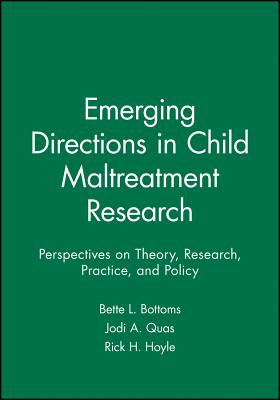 Emerging Directions in Child Maltreatment Research: Perspectives on Theory, Research, Practice, and Policy - Bottoms, Bette L, PhD (Editor), and Quas, Jodi A (Editor), and Hoyle, Rick H (Editor)