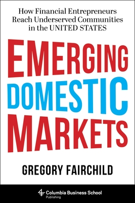 Emerging Domestic Markets: How Financial Entrepreneurs Reach Underserved Communities in the United States - Fairchild, Gregory