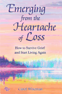 Emerging from the Heartache of Loss: How to Survive Grief and Start Living Again