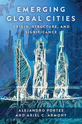 Emerging Global Cities: Origin, Structure, and Significance - Portes, Alejandro, and Armony, Ariel C
