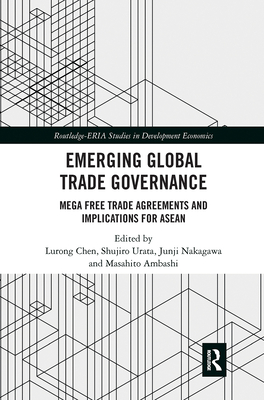Emerging Global Trade Governance: Mega Free Trade Agreements and Implications for ASEAN - Chen, Lurong (Editor), and Urata, Shujiro (Editor), and Nakagawa, Junji (Editor)