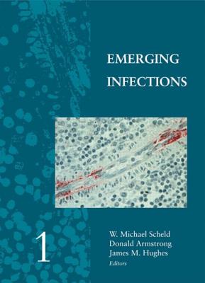 Emerging Infections 1 - Scheld, W Michael, MD (Editor), and Armstrong, Donald (Editor), and Hughes, James M (Editor)