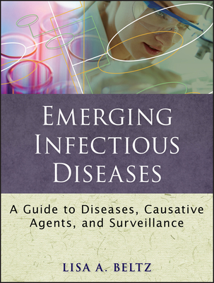 Emerging Infectious Diseases: A Guide to Diseases, Causative Agents, and Surveillance - Beltz, Lisa A.