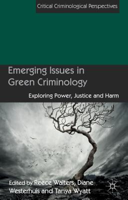 Emerging Issues in Green Criminology: Exploring Power, Justice and Harm - Westerhuis, D (Editor), and Walters, R (Editor), and Wyatt, T (Editor)