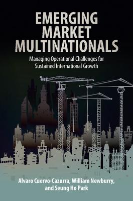 Emerging Market Multinationals: Managing Operational Challenges for Sustained International Growth - Cuervo-Cazurra, Alvaro, and Newburry, William, and Park, Seung Ho