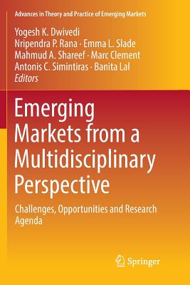 Emerging Markets from a Multidisciplinary Perspective: Challenges, Opportunities and Research Agenda - Dwivedi, Yogesh K (Editor), and Rana, Nripendra P (Editor), and Slade, Emma L (Editor)