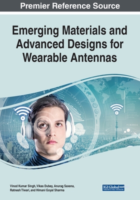Emerging Materials and Advanced Designs for Wearable Antennas - Singh, Vinod Kumar (Editor), and Dubey, Vikas (Editor), and Saxena, Anurag (Editor)