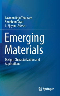 Emerging Materials: Design, Characterization and Applications - Thoutam, Laxman Raju (Editor), and Tayal, Shubham (Editor), and Ajayan, J. (Editor)