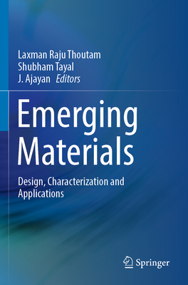 Emerging Materials: Design, Characterization and Applications - Thoutam, Laxman Raju (Editor), and Tayal, Shubham (Editor), and Ajayan, J. (Editor)