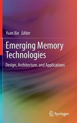 Emerging Memory Technologies: Design, Architecture, and Applications - Xie, Yuan (Editor)