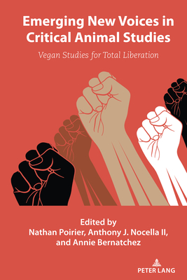 Emerging New Voices in Critical Animal Studies: Vegan Studies for Total Liberation - Nocella, Anthony J, II (Editor), and Poirier, Nathan (Editor)