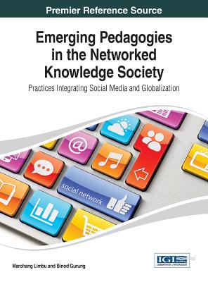 Emerging Pedagogies in the Networked Knowledge Society: Practices Integrating Social Media and Globalization - Limbu, Marohang (Editor), and Gurung, Binod (Editor)