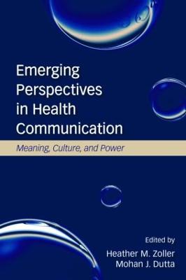 Emerging Perspectives in Health Communication: Meaning, Culture, and Power - Zoller, Heather, and Dutta, Mohan J