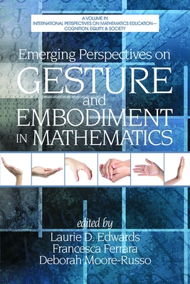 Emerging Perspectives on Gesture and Embodiment in Mathematics - Edwards, Laurie (Editor), and Ferrara, Francesca (Editor), and Moore-Russo, Deborah, Dr. (Editor)