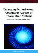 Emerging Pervasive and Ubiquitous Aspects of Information Systems: Cross-Disciplinary Advancements