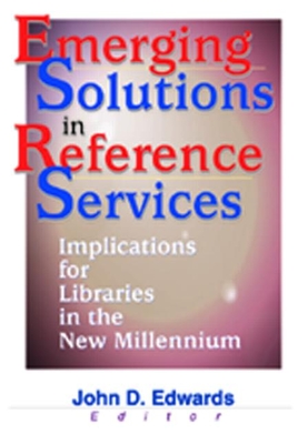 Emerging Solutions in Reference Services: Implications for Libraries in the New Millennium - Edwards, John D