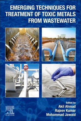 Emerging Techniques for Treatment of Toxic Metals from Wastewater - Ahmad, Akil (Editor), and Kumar, Rajeev (Editor), and Jawaid, Mohammad (Editor)