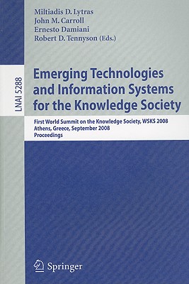 Emerging Technologies and Information Systems for the Knowledge Society: First World Summit on the Knowledge Society, Wsks 2008, Athens, Greece, September 24-26, 2008. Proceedings - Lytras, Miltiadis D (Editor), and Carroll, John M (Editor), and Damiani, Ernesto (Editor)