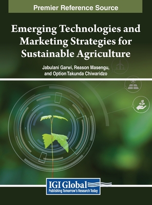 Emerging Technologies and Marketing Strategies for Sustainable Agriculture - Garwi, Jabulani (Editor), and Masengu, Reason (Editor), and Chiwaridzo, Option Takunda (Editor)