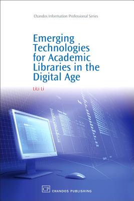 Emerging Technologies for Academic Libraries in the Digital Age - Li, Lili