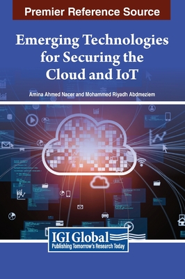 Emerging Technologies for Securing the Cloud and IoT - Nacer, Amina Ahmed (Editor), and Abdmeziem, Mohammed Riyadh (Editor)