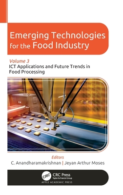 Emerging Technologies for the Food Industry: Volume 3: ICT Applications and Future Trends in Food Processing - Anandharamakrishnan, C (Editor), and Moses, Jeyan Arthur (Editor)