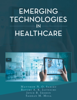 Emerging Technologies in Healthcare - Sadiku, Matthew N O, and Jaiyesimi, Rotimi A K, and Idehen, Joyce B