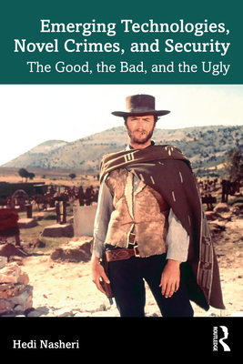 Emerging Technologies, Novel Crimes, and Security: The Good, the Bad, and the Ugly - Nasheri, Hedi