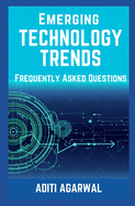 Emerging Technology Trends - Frequently Asked Questions: Blockchain, Cryptocurrencies, Artificial Intelligence, Augmented Reality, Smart Homes, and More..