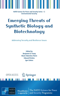 Emerging Threats of Synthetic Biology and Biotechnology: Addressing Security and Resilience Issues - Trump, Benjamin D (Editor), and Florin, Marie-Valentine (Editor), and Perkins, Edward (Editor)