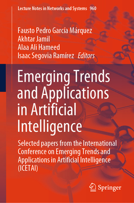 Emerging Trends and Applications in Artificial Intelligence: Selected papers from the International Conference on Emerging Trends and Applications in Artificial Intelligence (ICETAI) - Garca Mrquez, Fausto Pedro (Editor), and Jamil, Akhtar (Editor), and Hameed, Alaa Ali (Editor)