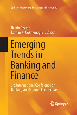 Emerging Trends in Banking and Finance: 3rd International Conference on Banking and Finance Perspectives - Ozatac, Nesrin (Editor), and Gkmenoglu, Korhan K. (Editor)