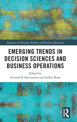 Emerging Trends in Decision Sciences and Business Operations - Shrivastava, Avinash K (Editor), and Rana, Sudhir (Editor)