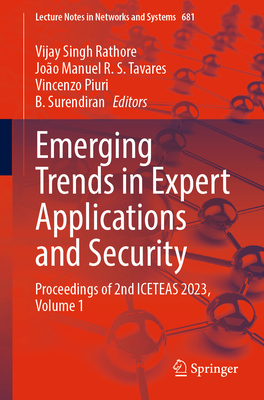 Emerging Trends in Expert Applications and Security: Proceedings of 2nd ICETEAS 2023, Volume 1 - Rathore, Vijay Singh (Editor), and Tavares, Joo Manuel R. S. (Editor), and Piuri, Vincenzo (Editor)