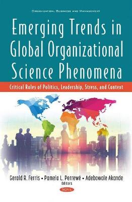 Emerging Trends in Global Organizational Science Phenomena: Critical Roles of Politics, Leadership, Stress, and Context - Ferris, Gerald R. (Editor)