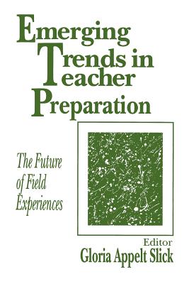 Emerging Trends in Teacher Preparation: The Future of Field Experiences - Slick, Gloria Appelt (Editor)