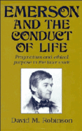 Emerson and the Conduct of Life: Pragmatism and Ethical Purpose in the Later Work - Robinson, David M.