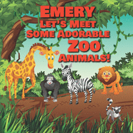 Emery Let's Meet Some Adorable Zoo Animals!: Personalized Baby Books with Your Child's Name in the Story - Children's Books Ages 1-3
