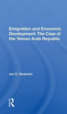 Emigration and Economic Development: The Case of the Yemen Arab Republic - Swanson, Jon C