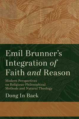 Emil Brunner's Integration of Faith and Reason - Baek, Dong In