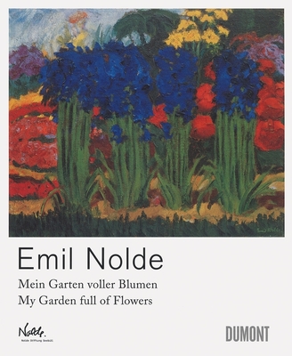 Emil Nolde: My Garden Full of Flowers - Nolde, Emil, and Reuther, Manfred (Text by)
